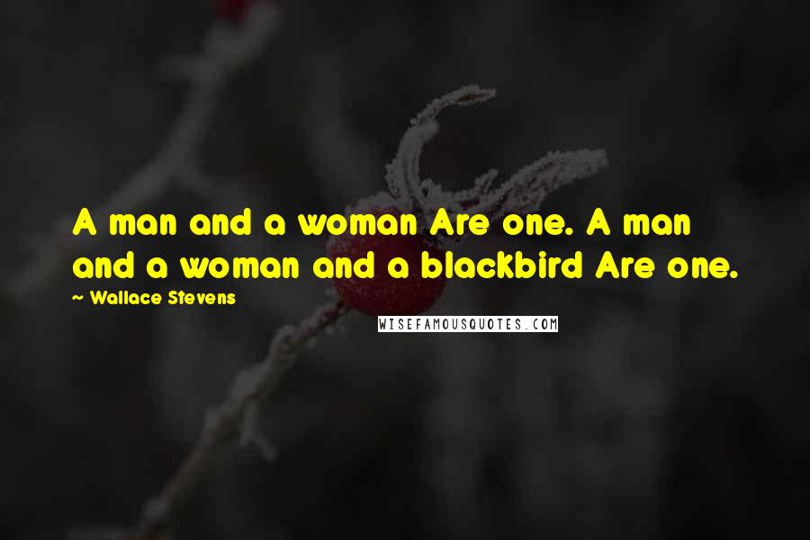 Wallace Stevens Quotes: A man and a woman Are one. A man and a woman and a blackbird Are one.