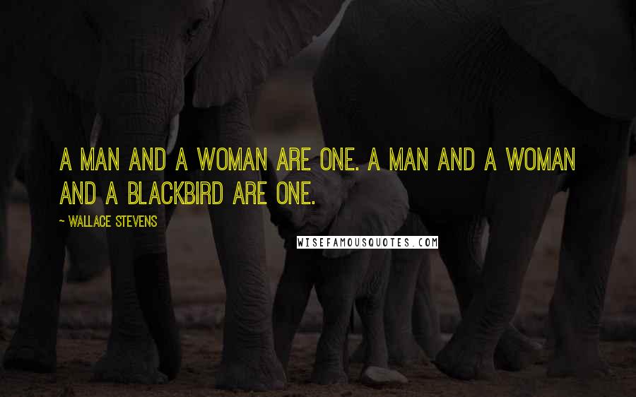 Wallace Stevens Quotes: A man and a woman Are one. A man and a woman and a blackbird Are one.
