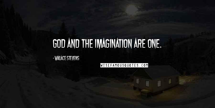 Wallace Stevens Quotes: God and the imagination are one.