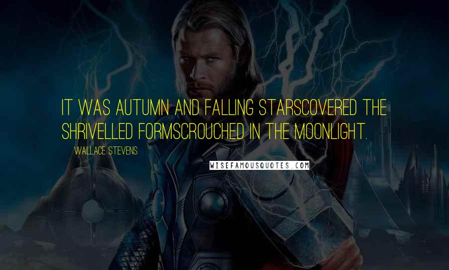 Wallace Stevens Quotes: It was autumn and falling starsCovered the shrivelled formsCrouched in the moonlight.