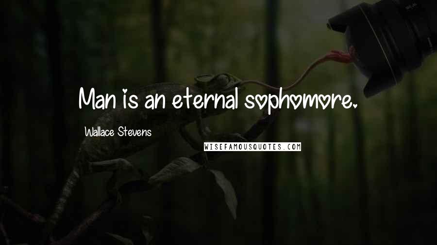 Wallace Stevens Quotes: Man is an eternal sophomore.