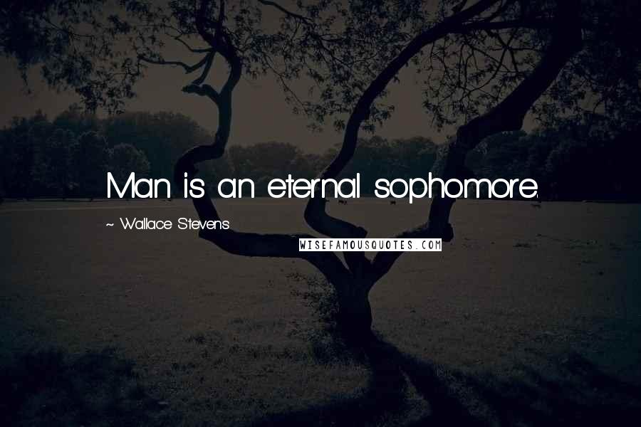 Wallace Stevens Quotes: Man is an eternal sophomore.