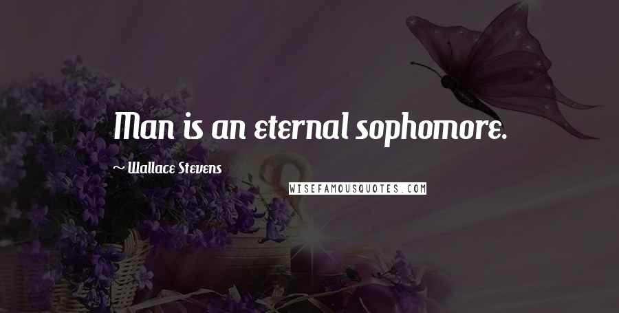 Wallace Stevens Quotes: Man is an eternal sophomore.