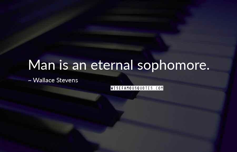 Wallace Stevens Quotes: Man is an eternal sophomore.