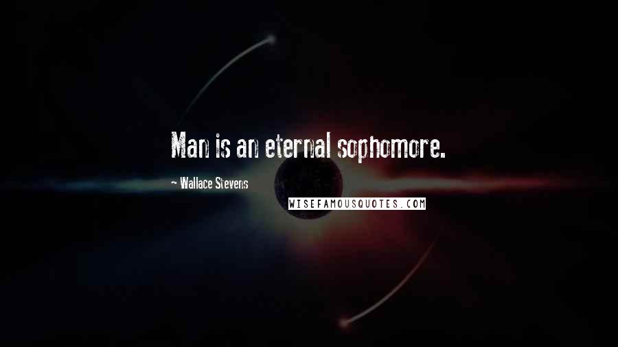 Wallace Stevens Quotes: Man is an eternal sophomore.