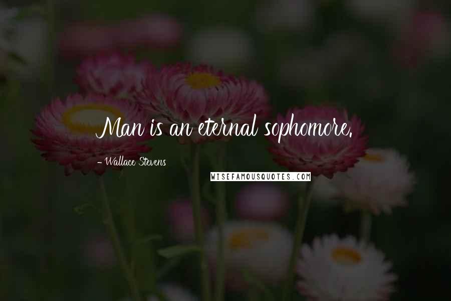 Wallace Stevens Quotes: Man is an eternal sophomore.