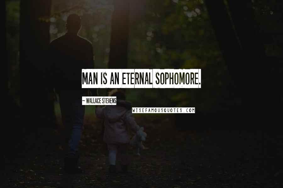 Wallace Stevens Quotes: Man is an eternal sophomore.