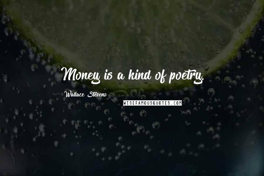 Wallace Stevens Quotes: Money is a kind of poetry.