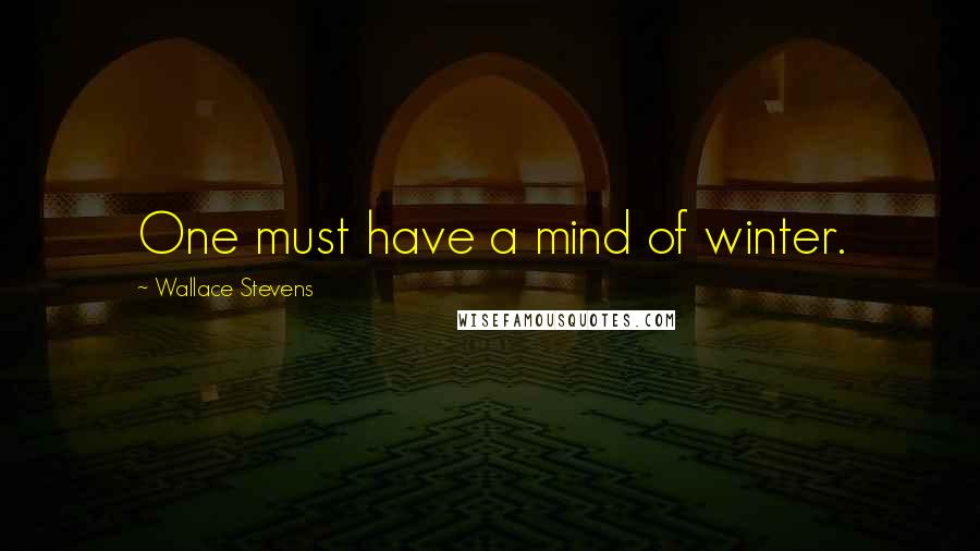Wallace Stevens Quotes: One must have a mind of winter.
