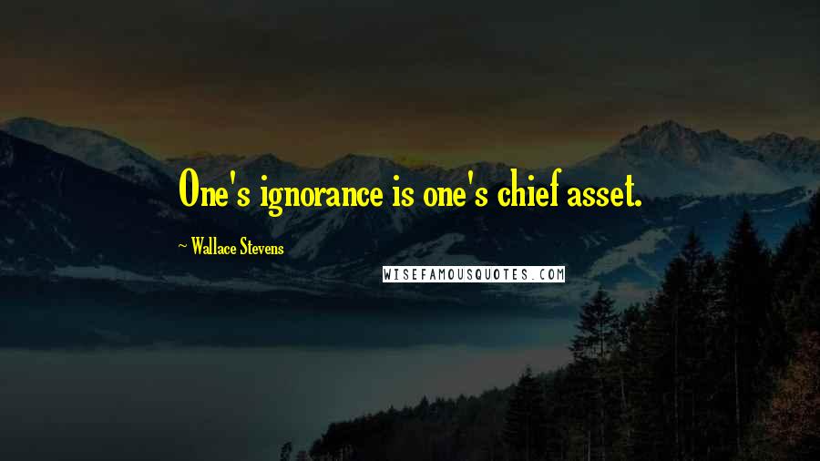 Wallace Stevens Quotes: One's ignorance is one's chief asset.