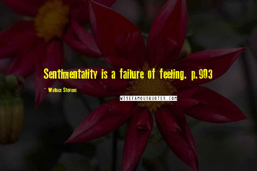 Wallace Stevens Quotes: Sentimentality is a failure of feeling. p.903