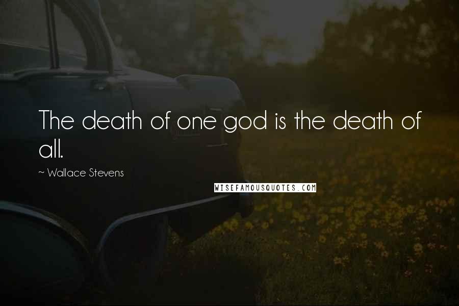 Wallace Stevens Quotes: The death of one god is the death of all.