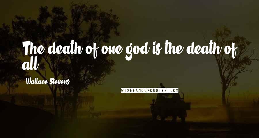 Wallace Stevens Quotes: The death of one god is the death of all.