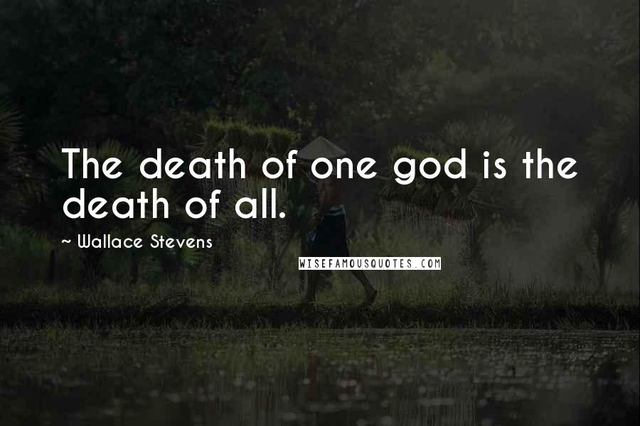 Wallace Stevens Quotes: The death of one god is the death of all.