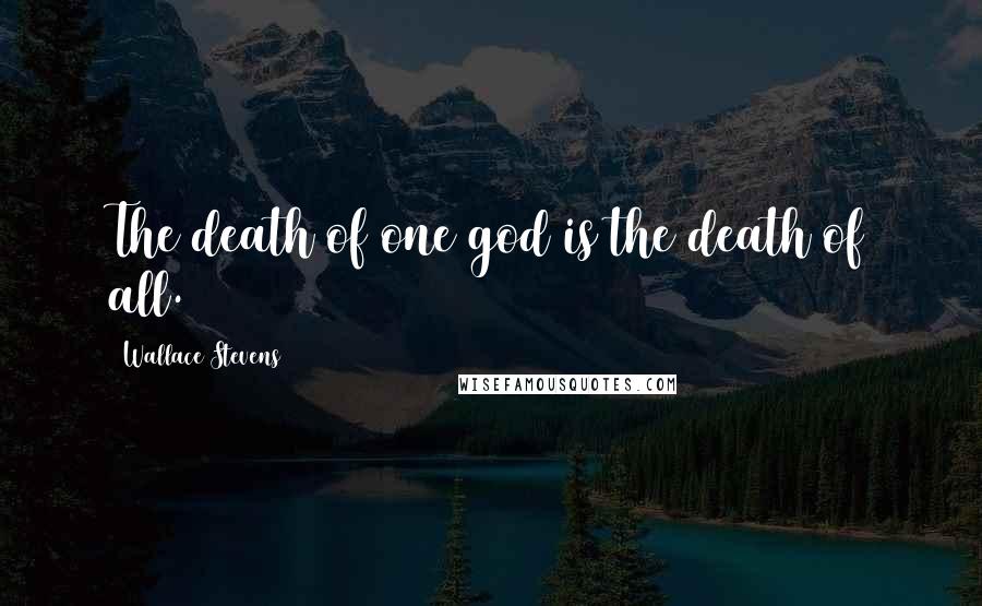 Wallace Stevens Quotes: The death of one god is the death of all.