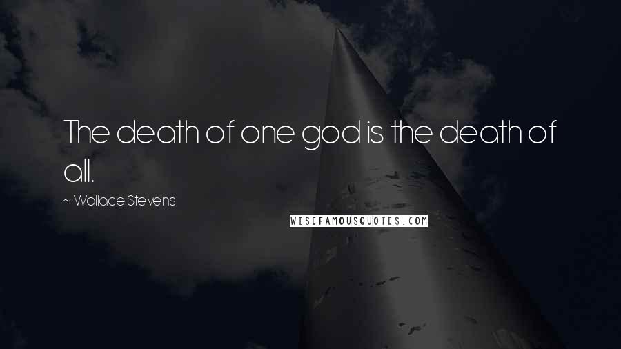 Wallace Stevens Quotes: The death of one god is the death of all.