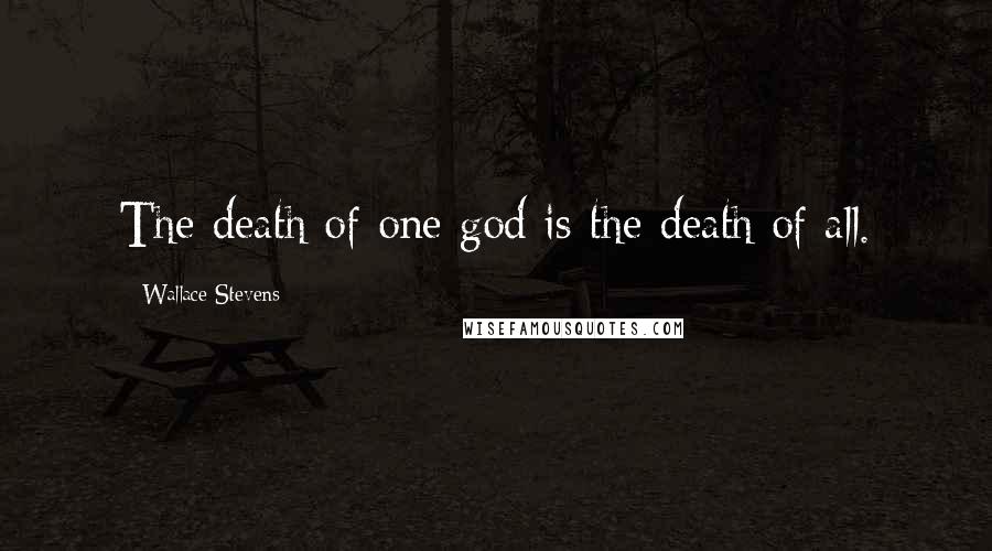 Wallace Stevens Quotes: The death of one god is the death of all.