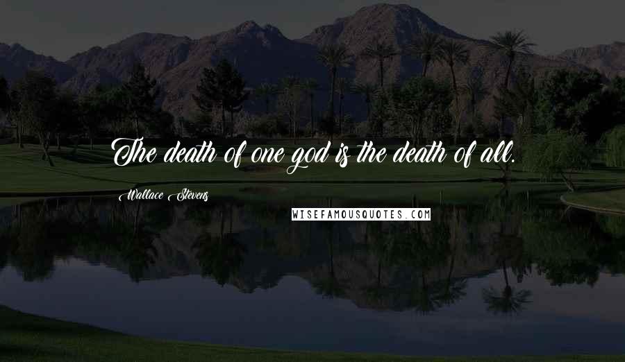 Wallace Stevens Quotes: The death of one god is the death of all.