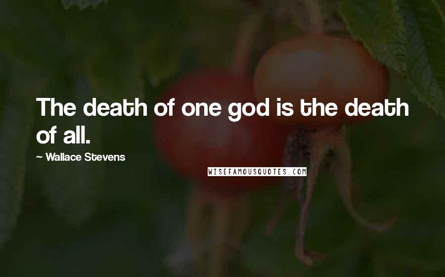 Wallace Stevens Quotes: The death of one god is the death of all.