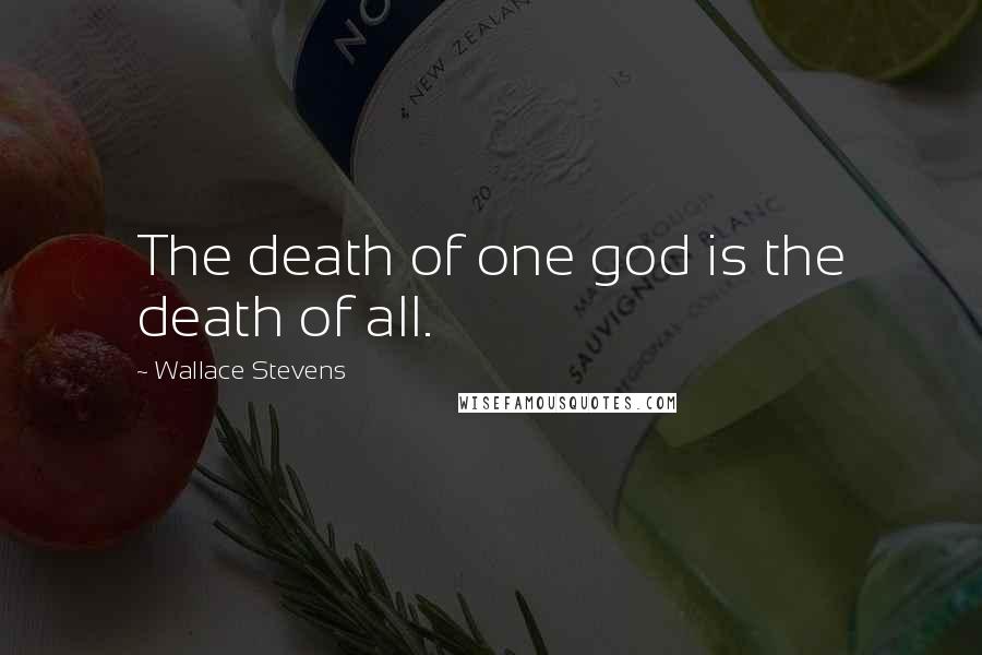 Wallace Stevens Quotes: The death of one god is the death of all.