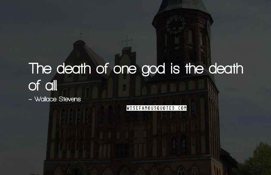 Wallace Stevens Quotes: The death of one god is the death of all.