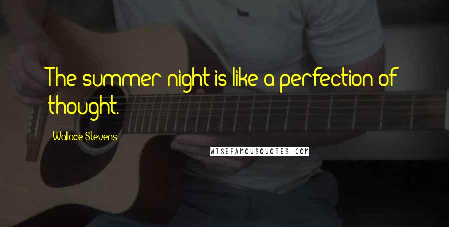 Wallace Stevens Quotes: The summer night is like a perfection of thought.