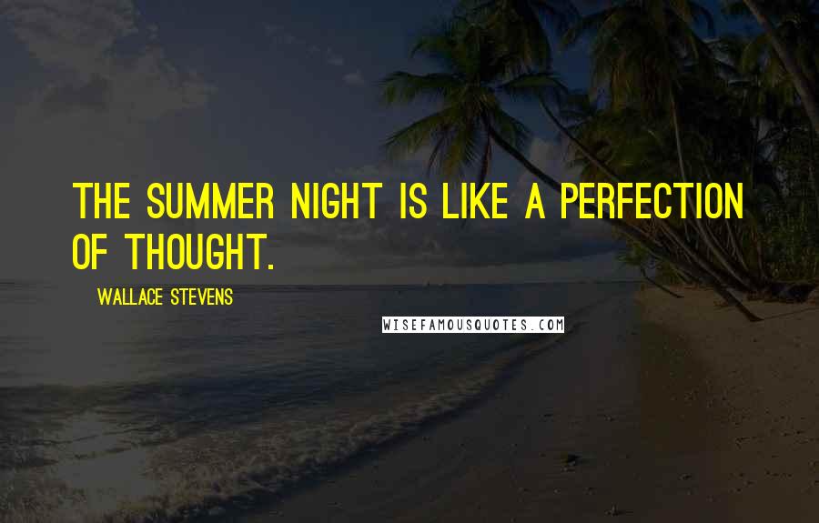 Wallace Stevens Quotes: The summer night is like a perfection of thought.