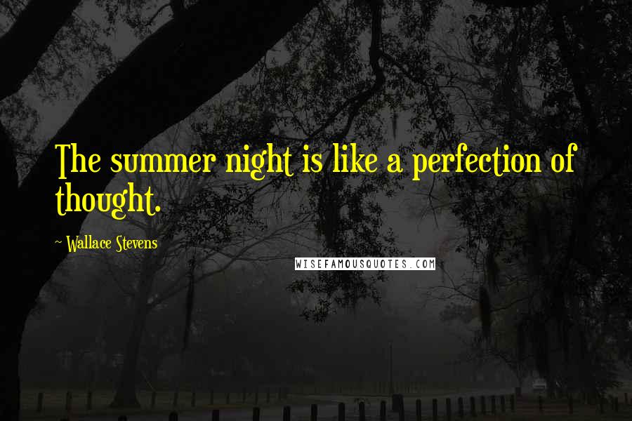 Wallace Stevens Quotes: The summer night is like a perfection of thought.