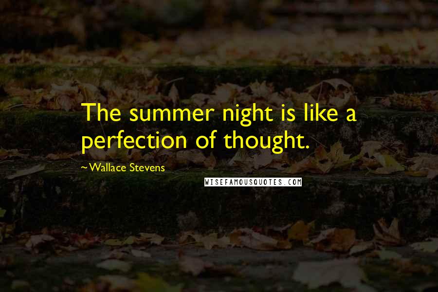 Wallace Stevens Quotes: The summer night is like a perfection of thought.