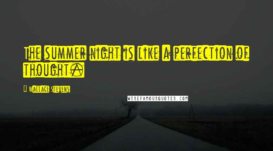 Wallace Stevens Quotes: The summer night is like a perfection of thought.