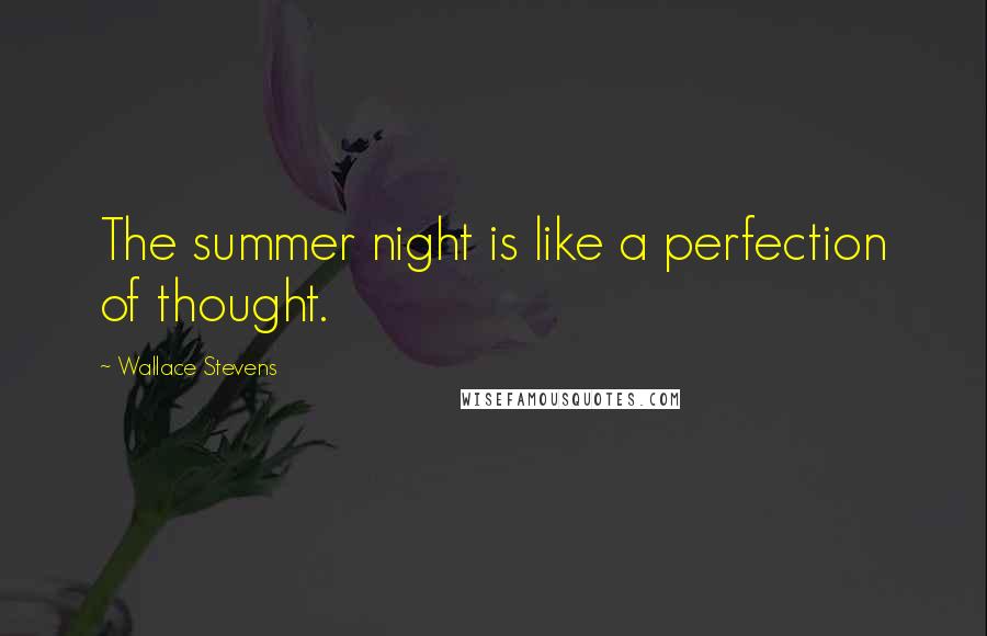 Wallace Stevens Quotes: The summer night is like a perfection of thought.