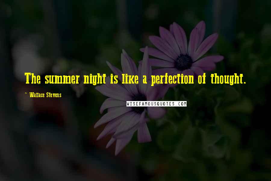 Wallace Stevens Quotes: The summer night is like a perfection of thought.