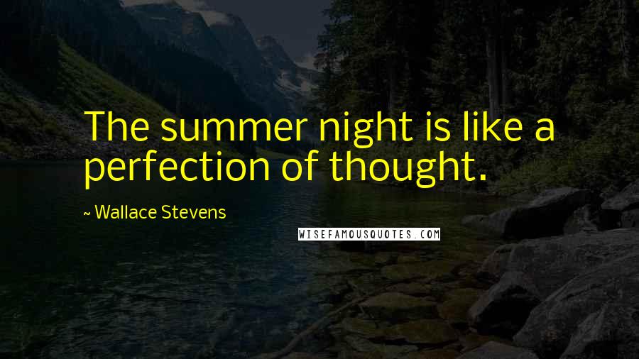 Wallace Stevens Quotes: The summer night is like a perfection of thought.