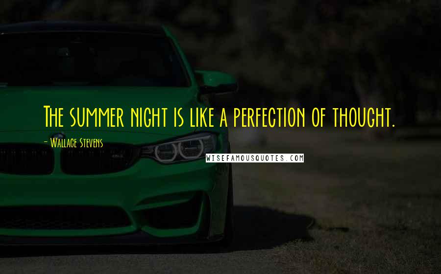 Wallace Stevens Quotes: The summer night is like a perfection of thought.