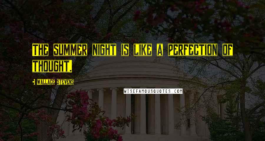 Wallace Stevens Quotes: The summer night is like a perfection of thought.