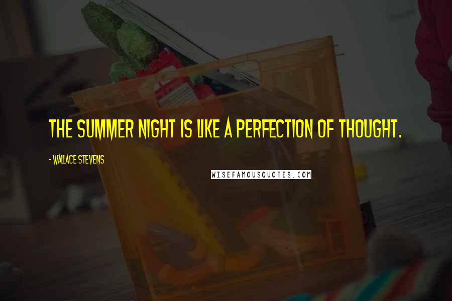 Wallace Stevens Quotes: The summer night is like a perfection of thought.