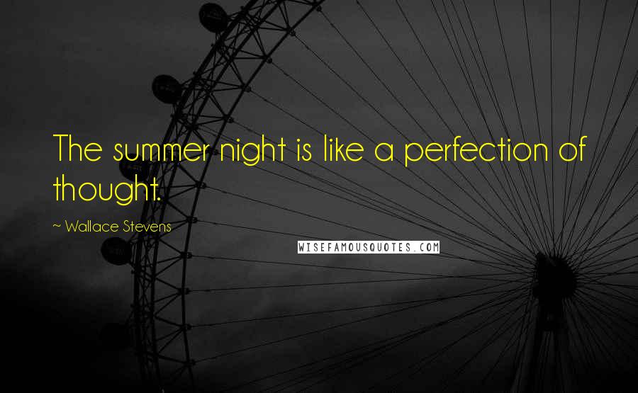 Wallace Stevens Quotes: The summer night is like a perfection of thought.