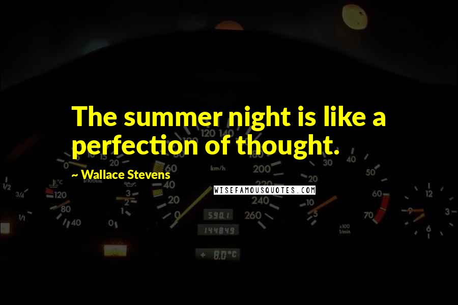 Wallace Stevens Quotes: The summer night is like a perfection of thought.