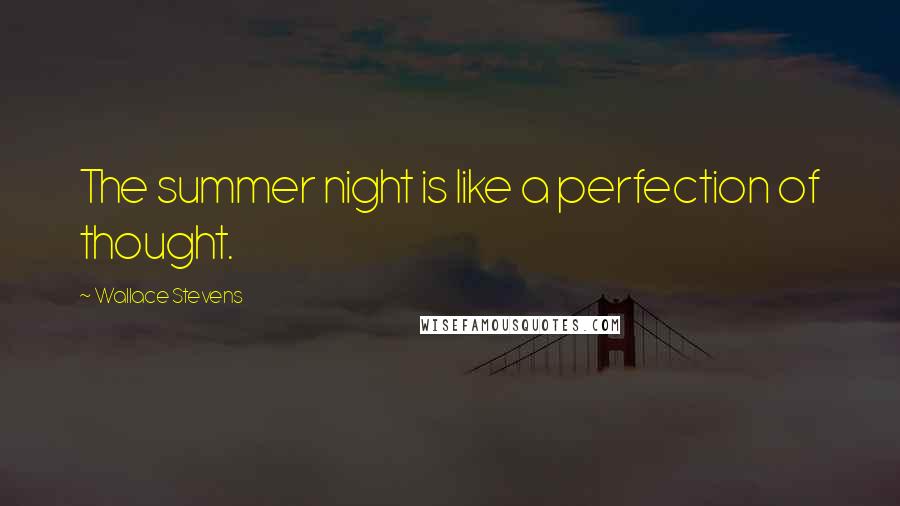 Wallace Stevens Quotes: The summer night is like a perfection of thought.