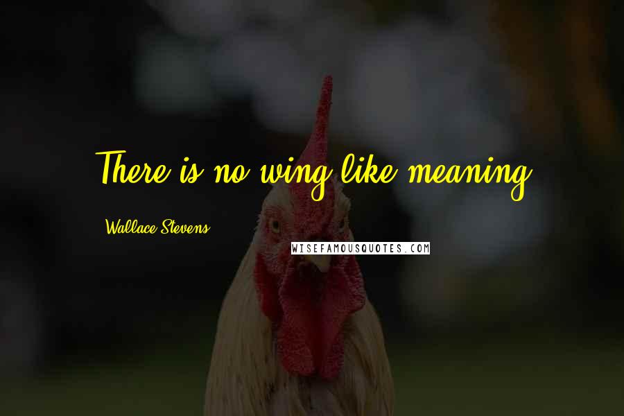 Wallace Stevens Quotes: There is no wing like meaning