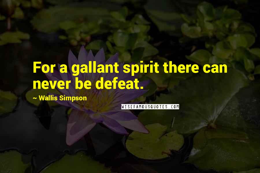 Wallis Simpson Quotes: For a gallant spirit there can never be defeat.