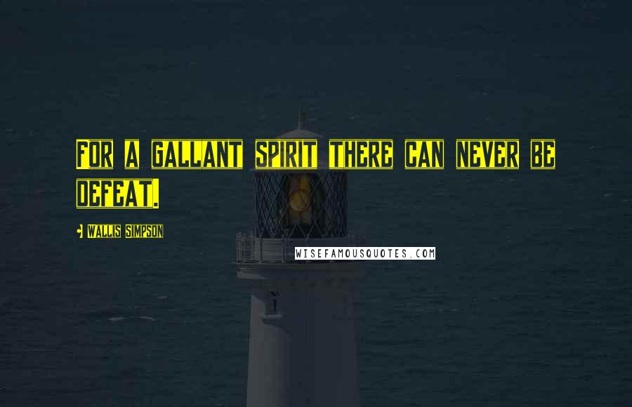 Wallis Simpson Quotes: For a gallant spirit there can never be defeat.