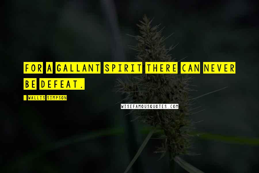 Wallis Simpson Quotes: For a gallant spirit there can never be defeat.