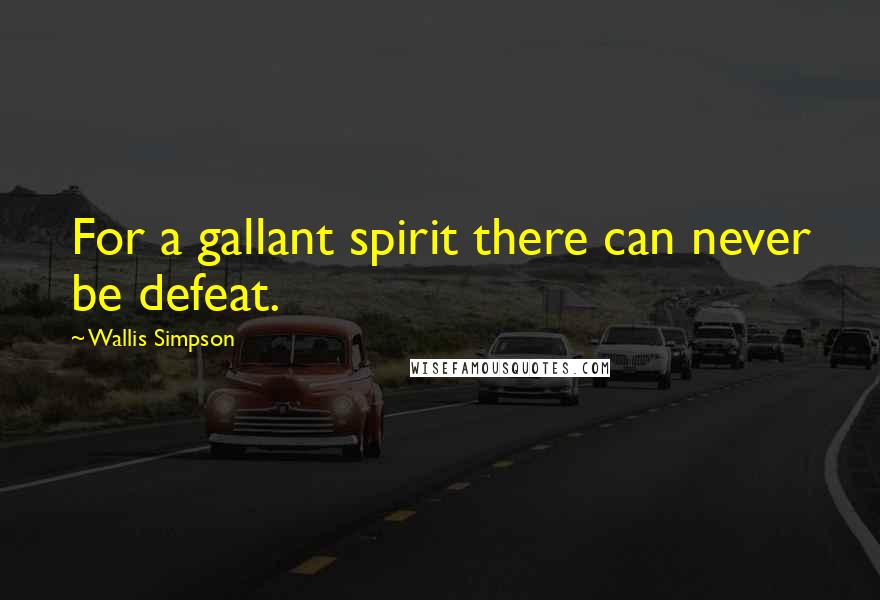 Wallis Simpson Quotes: For a gallant spirit there can never be defeat.