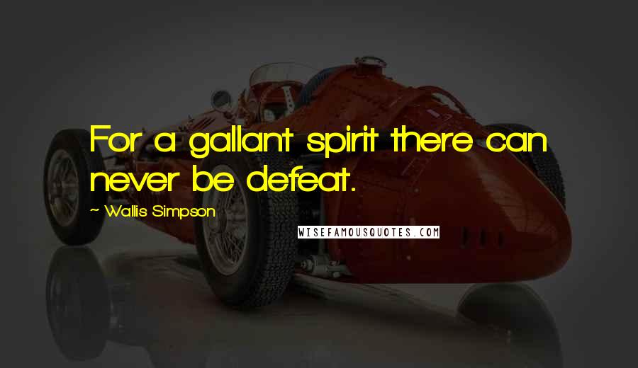 Wallis Simpson Quotes: For a gallant spirit there can never be defeat.
