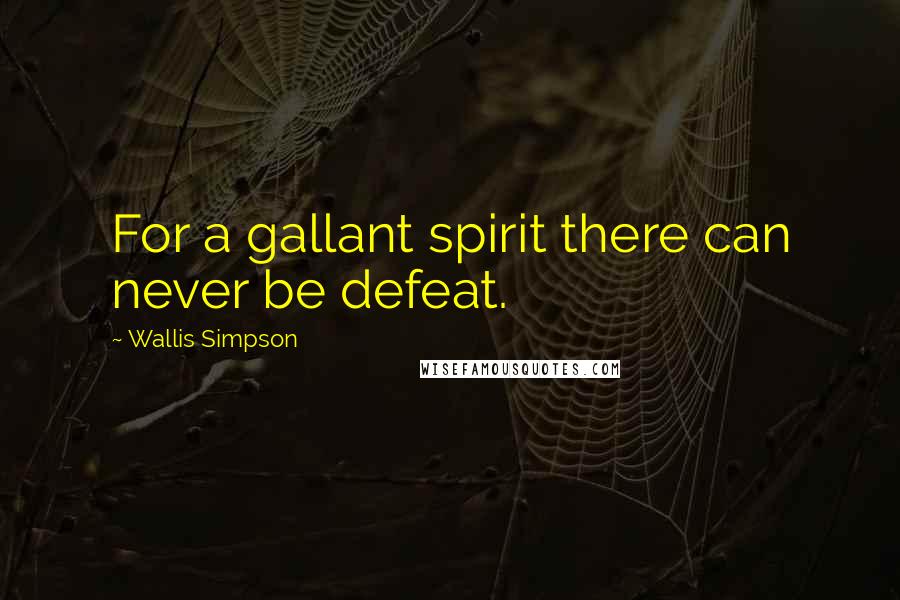 Wallis Simpson Quotes: For a gallant spirit there can never be defeat.