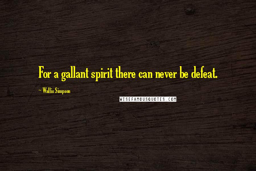 Wallis Simpson Quotes: For a gallant spirit there can never be defeat.
