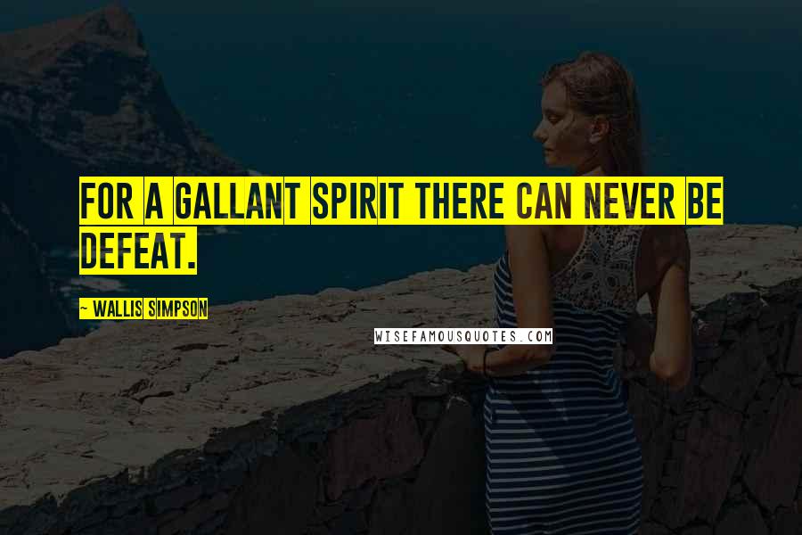 Wallis Simpson Quotes: For a gallant spirit there can never be defeat.