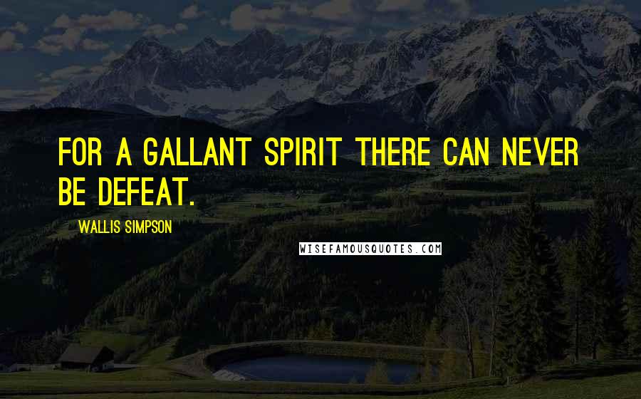 Wallis Simpson Quotes: For a gallant spirit there can never be defeat.