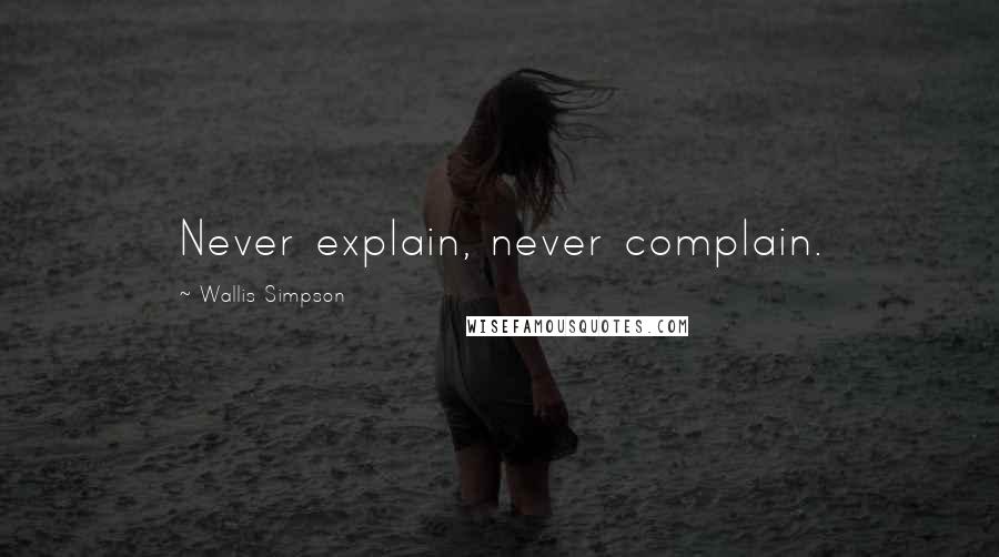 Wallis Simpson Quotes: Never explain, never complain.